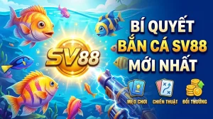 Bí Quyết Bắn Cá SV88 Luôn Thắng